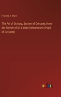 The Art of Oratory, System of Delsarte, from the French of M. L'abbe Delaumosne (Pupil of Delsarte) 3385402379 Book Cover