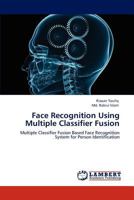 Face Recognition Using Multiple Classifier Fusion: Multiple Classifier Fusion Based Face Recognition System for Person Identification 3847307347 Book Cover