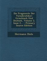 Die Fragmente Der Vorsokratiker: Griechisch Und Deutsch, Volume 2, Issue 2... 1016023251 Book Cover