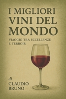 I Migliori Vini del Mondo: Viaggio tra Eccellenze e Terroir (Italian Edition) B0FG7BJ88W Book Cover