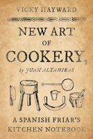 New Art of Cookery: A Spanish Friar's Kitchen Notebook by Juan Altamiras B0DK4JGC6G Book Cover