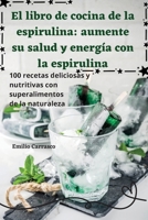 El libro de cocina de la espirulina: aumente su salud y energía con la espirulina 1835007236 Book Cover