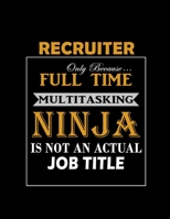 Only Because Full Time Multitasking Ninja Is Not An Actual Job Recruiter: Office Lined Blank Notebook Journal with a funny saying on the outside ... gift for Recruiter lover, Notebook, journal , 1676990895 Book Cover