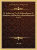 Die Anfechtung Von Rechtshandlungen Des Schuldners Im Klassischen Romischen Recht 1120398118 Book Cover