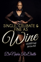SINGLE, CELIBATE, AND FINE AS WINE: CLOSED Legs DO Get Fed 1098322282 Book Cover
