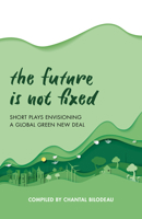 The Future Is Not Fixed: Short Plays Envisioning a Global Green New Deal 1493064657 Book Cover