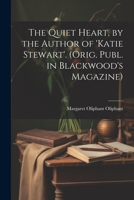 The Quiet Heart, by the Author of 'katie Stewart'. (Orig. Publ. in Blackwood's Magazine) 1022810251 Book Cover