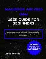 MACBOOK AIR 2025 (M4) USER GUIDE FOR BEGINNERS: Step-by-step manual with clear instructions, plus included illustrated images enhancing every section thoroughly B0FT3KPJG6 Book Cover