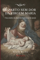 O parto sem dor da Virgem Maria: Uma análise da doutrina tradicional da Igreja B0FRRPH2B8 Book Cover