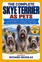 THE COMPLETE SKYE TERRIER AS PETS: A Practical Guide to Raising, Training, Feeding, Grooming, Health Care, and Building a Lifelong Bond with a Loyal, Happy, and Well-Behaved Skye Terrier B0HJRD7SJ5 Book Cover