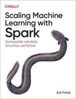 Scaling Machine Learning with Spark: Distributed ML with MLlib, TensorFlow, and PyTorch 1098106822 Book Cover