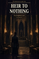 Heir To Nothing: The Kingdoms Law Vol 4 (THE CHRONICLES OF ALDRIC VOSS) B0H3VW5W1J Book Cover