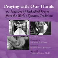 Praying With Our Hands: 21 Practices of Embodied Prayer from the World's Spiritual Traditions 1893361160 Book Cover