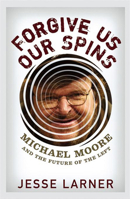 Forgive Us Our Spins: Michael Moore and the Future of the Left 047179306X Book Cover