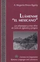 Ll�menme el mexicano; Los almanaques y otras obras de Carlos de Sig�enza y G�ngora 1433121972 Book Cover