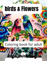 birds & Flowers Coloring book for adult large print designs: 50 Beautiful Birds, Charming Birdhouses and Relaxing Nature Scenes B09TDZQTZ3 Book Cover
