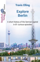 Explore Berlin: A short history of the German capital in 81 curious episodes 3947334370 Book Cover