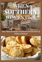 When Southern Women Cook: Time-Honored Recipes and Stories from the Heart of Southern Kitchens B0DY63LH4C Book Cover
