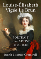 Louise-Elisabeth Vigee Le Brun: Portrait of an Artist, 1755-1842 1476694397 Book Cover
