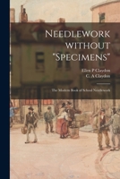 Needlework Without specimens: the Modern Book of School Needlework 1013487230 Book Cover