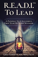 R.E.A.D.I. to Lead: A Pathway to a Successful First Year as Nurse Manager 0578250551 Book Cover