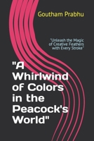"A Whirlwind of Colors in the Peacock's World": "Unleash the Magic of Creative Feathers with Every Stroke" B0CNFTJ8WH Book Cover