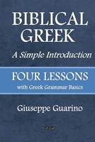 BIBLICAL GREEK A Simple Introduction: FOUR LESSONS with Greek Grammar Basics 1447761960 Book Cover