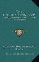 The Life Of Martin Boos: A Roman Catholic Clergyman In Germany 1120897491 Book Cover