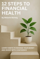 12 Steps to Financial Health: Learn Habits to Manage Your Money and Invest with Confidence 125709405X Book Cover