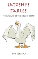 Satoshi’s Fables: The moral of the bitcoin story B0B671Y2P1 Book Cover