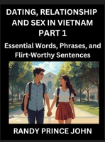 Dating, Relationship and Sex in Vietnam (Part 1)- Essential Words, Phrases, and Flirt-Worthy Sentences, Speak Like a Local, Love Like a Pro, Your Guide to Vietnamese Dating, Marriage Lingo B0HHQD1SKP Book Cover
