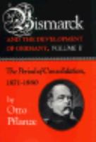 Bismarck and the Development of Germany: The Period of Consolidation, 1871-1880 (Bismark & the Development of Germany) 0691607788 Book Cover