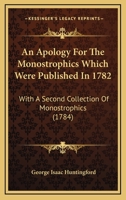 An Apology for the Monostrophics Which Were Published in 1782: With a Second Collection of Monostrophics 1140879707 Book Cover