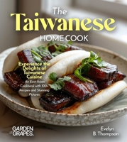 The Taiwanese Home Cook: Experience the Delights of Taiwanese Cuisine - An East Asian Cookbook with 100+ Recipes and Stunning Pictures B0FRB494HY Book Cover