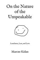 On the Nature of the Unspeakable: Loneliness, Loss, and Love B0CTK7WNDP Book Cover