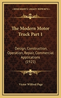 The Modern Motor Truck Part 1: Design, Construction, Operation, Repair, Commercial Applications 1120966515 Book Cover