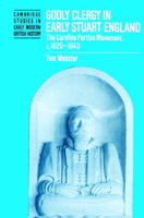 Godly Clergy in Early Stuart England: The Caroline Puritan Movement, 1620-1643 0521521408 Book Cover