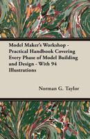 Model Maker's Workshop - Being No. 4 of the New Model Maker Series of Practical Handbooks Covering Every Phase of Model Building and Design - With 94 Illustrations 1473303613 Book Cover