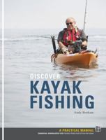 Discover Kayak Fishing: A Practical Manual, Essential Knowledge for Fishing from Your Sit-On-Top Kayak 1906095221 Book Cover