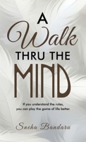 A Walk Thru The Mind: If you understand the rules, you can play the game of life better. B0F19Z6762 Book Cover