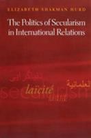 The Politics of Secularism in International Relations (Princeton Studies in International History and Politics) 0691134669 Book Cover