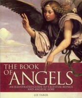 The Book of Angels: An Illustrated Guide to Celestial Beings and Angelic Lore 1848375786 Book Cover