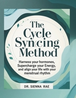 The Cycle Syncing Method: Harness Your Hormones, Supercharge Your Energy, and Align Your Life with Your Menstrual Rhythm B0FJS44R25 Book Cover