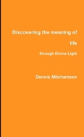 Discovering the meaning of life through Divine Light 0244306923 Book Cover