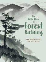 The Little Book of Forest Bathing: Discovering the Japanese Art of Self-Care 1524851981 Book Cover