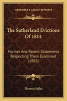 The Sutherland Evictions of 1814: Former and Recent Statements Respecting Them Examined (Classic Reprint) 1165091364 Book Cover