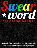 Swear Word Coloring Books : An Adult Coloring Book of 30 Hilarious, Rude and Funny Swearing and Sweary Designs 1672233089 Book Cover