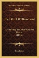 The Life of William Laud, Archbishop of Canterbury, and Martyr 0548705372 Book Cover