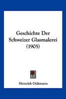 Geschichte Der Schweizer Glasmalerei (1905) 1270856383 Book Cover