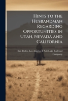 Hints to the husbandman regarding opportunities in Utah, Nevada and California 1171749945 Book Cover